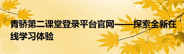 青骄第二课堂登录平台官网——探索全新在线学习体验