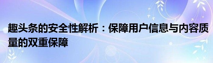 趣头条的安全性解析：保障用户信息与内容质量的双重保障