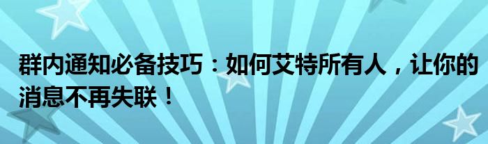 群内通知必备技巧：如何艾特所有人，让你的消息不再失联！