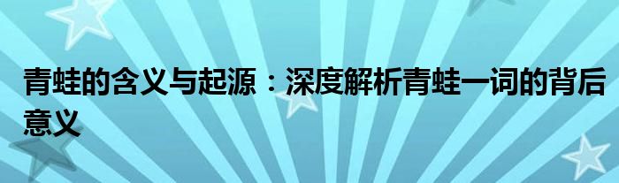 青蛙的含义与起源：深度解析青蛙一词的背后意义