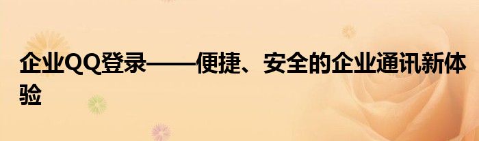 企业QQ登录——便捷、安全的企业通讯新体验