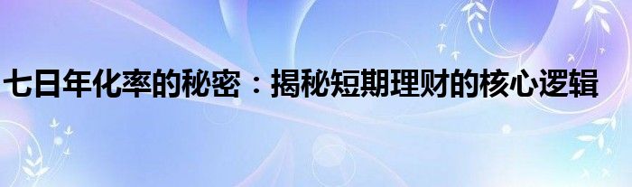 七日年化率的秘密：揭秘短期理财的核心逻辑