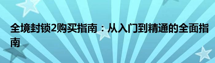 全境封锁2购买指南：从入门到精通的全面指南