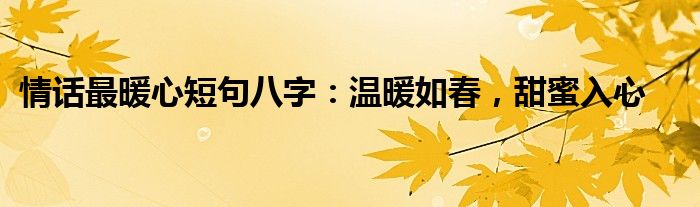 情话最暖心短句八字：温暖如春，甜蜜入心