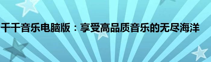 千千音乐电脑版：享受高品质音乐的无尽海洋