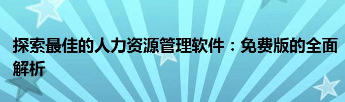 探索最佳的人力资源管理软件：免费版的全面解析