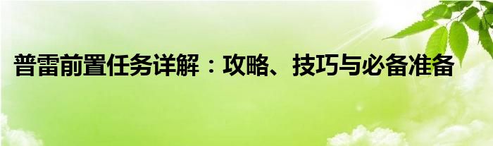 普雷前置任务详解：攻略、技巧与必备准备