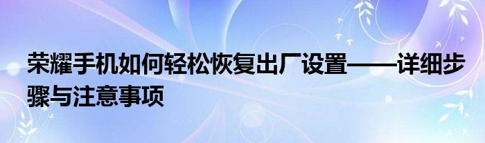 荣耀手机如何轻松恢复出厂设置——详细步骤与注意事项