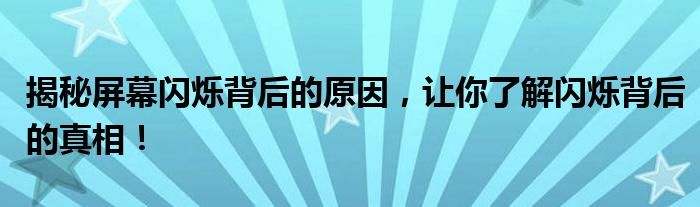 揭秘屏幕闪烁背后的原因，让你了解闪烁背后的真相！