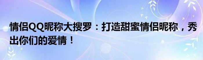 情侣QQ昵称大搜罗：打造甜蜜情侣昵称，秀出你们的爱情！