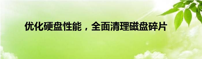 优化硬盘性能，全面清理磁盘碎片