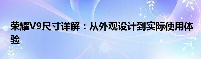 荣耀V9尺寸详解：从外观设计到实际使用体验