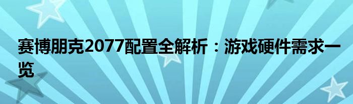 赛博朋克2077配置全解析：游戏硬件需求一览