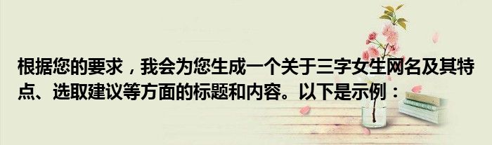 根据您的要求，我会为您生成一个关于三字女生网名及其特点、选取建议等方面的标题和内容。以下是示例：