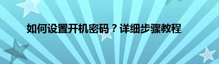 如何设置开机密码？详细步骤教程