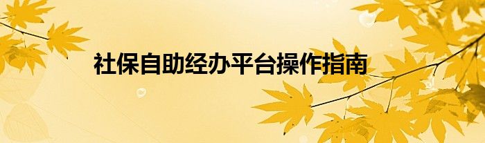 社保自助经办平台操作指南