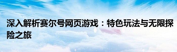 深入解析赛尔号网页游戏：特色玩法与无限探险之旅