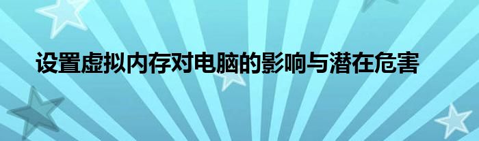 设置虚拟内存对电脑的影响与潜在危害