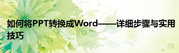 如何将PPT转换成Word——详细步骤与实用技巧