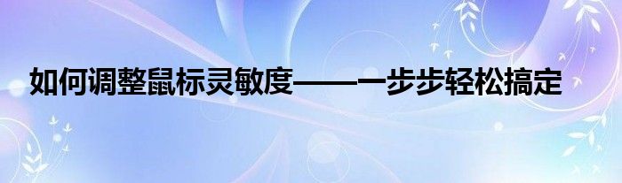 如何调整鼠标灵敏度——一步步轻松搞定