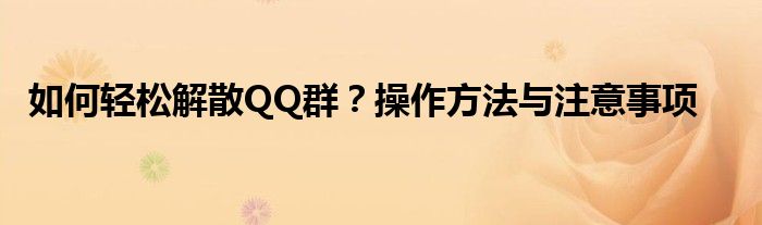 如何轻松解散QQ群？操作方法与注意事项