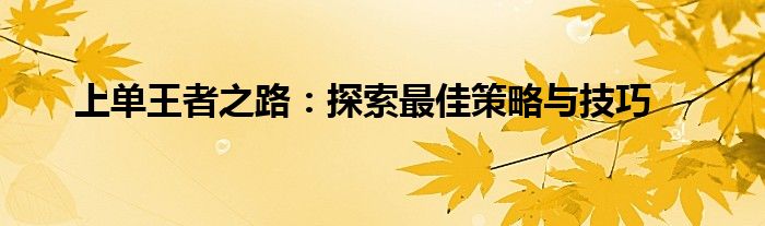 上单王者之路：探索最佳策略与技巧