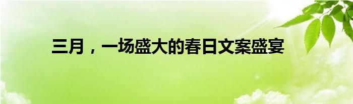 三月，一场盛大的春日文案盛宴