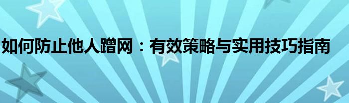 如何防止他人蹭网：有效策略与实用技巧指南