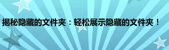 揭秘隐藏的文件夹：轻松展示隐藏的文件夹！