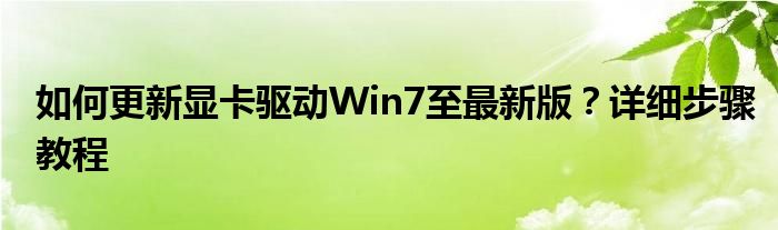 如何更新显卡驱动Win7至最新版？详细步骤教程