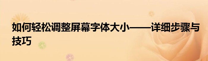 如何轻松调整屏幕字体大小——详细步骤与技巧