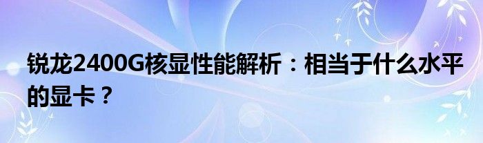 锐龙2400G核显性能解析：相当于什么水平的显卡？