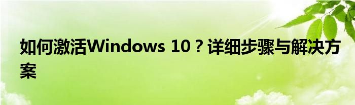 如何激活Windows 10？详细步骤与解决方案