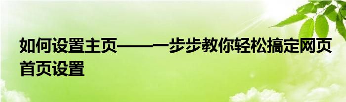 如何设置主页——一步步教你轻松搞定网页首页设置