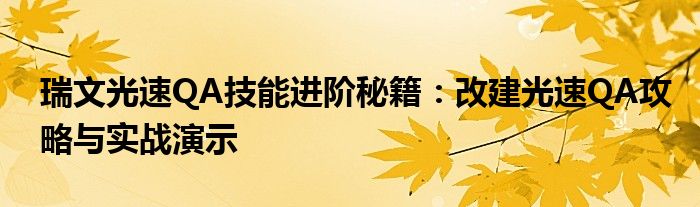 瑞文光速QA技能进阶秘籍：改建光速QA攻略与实战演示