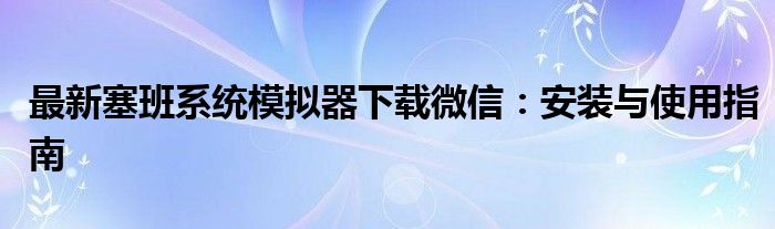 最新塞班系统模拟器下载微信：安装与使用指南