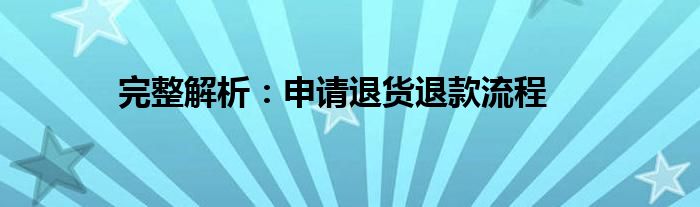 完整解析：申请退货退款流程