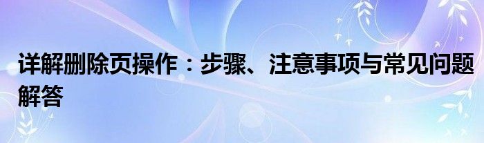 详解删除页操作：步骤、注意事项与常见问题解答