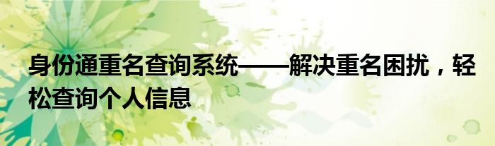 身份通重名查询系统——解决重名困扰，轻松查询个人信息