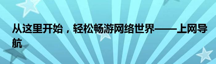 从这里开始，轻松畅游网络世界——上网导航