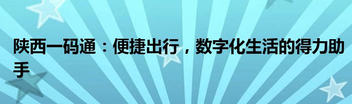 陕西一码通：便捷出行，数字化生活的得力助手