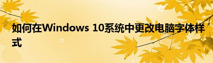 如何在Windows 10系统中更改电脑字体样式