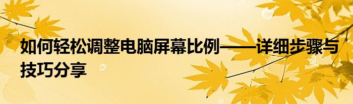 如何轻松调整电脑屏幕比例——详细步骤与技巧分享