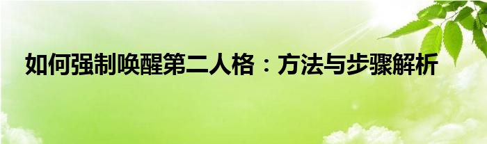 如何强制唤醒第二人格：方法与步骤解析