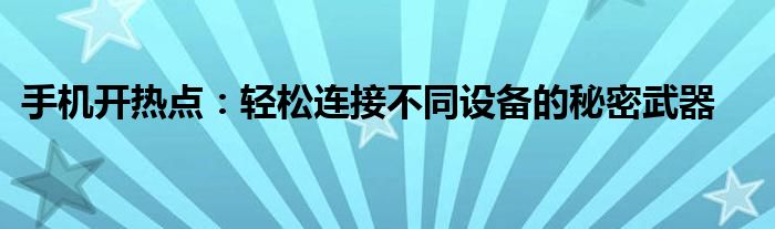 手机开热点：轻松连接不同设备的秘密武器