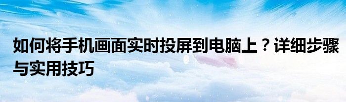 如何将手机画面实时投屏到电脑上？详细步骤与实用技巧