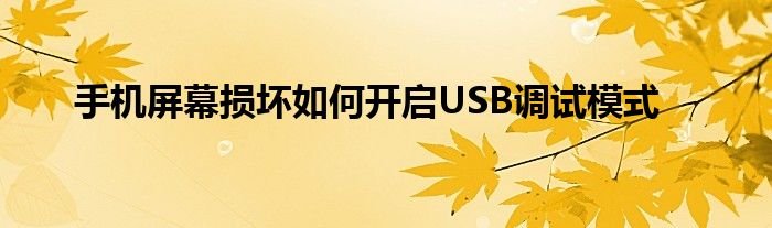 手机屏幕损坏如何开启USB调试模式