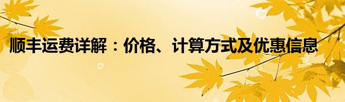 顺丰运费详解：价格、计算方式及优惠信息