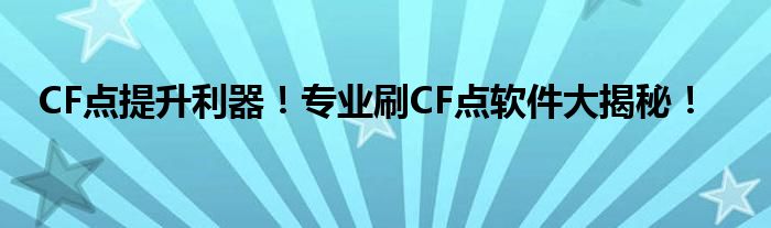 CF点提升利器！专业刷CF点软件大揭秘！