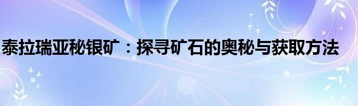 泰拉瑞亚秘银矿：探寻矿石的奥秘与获取方法